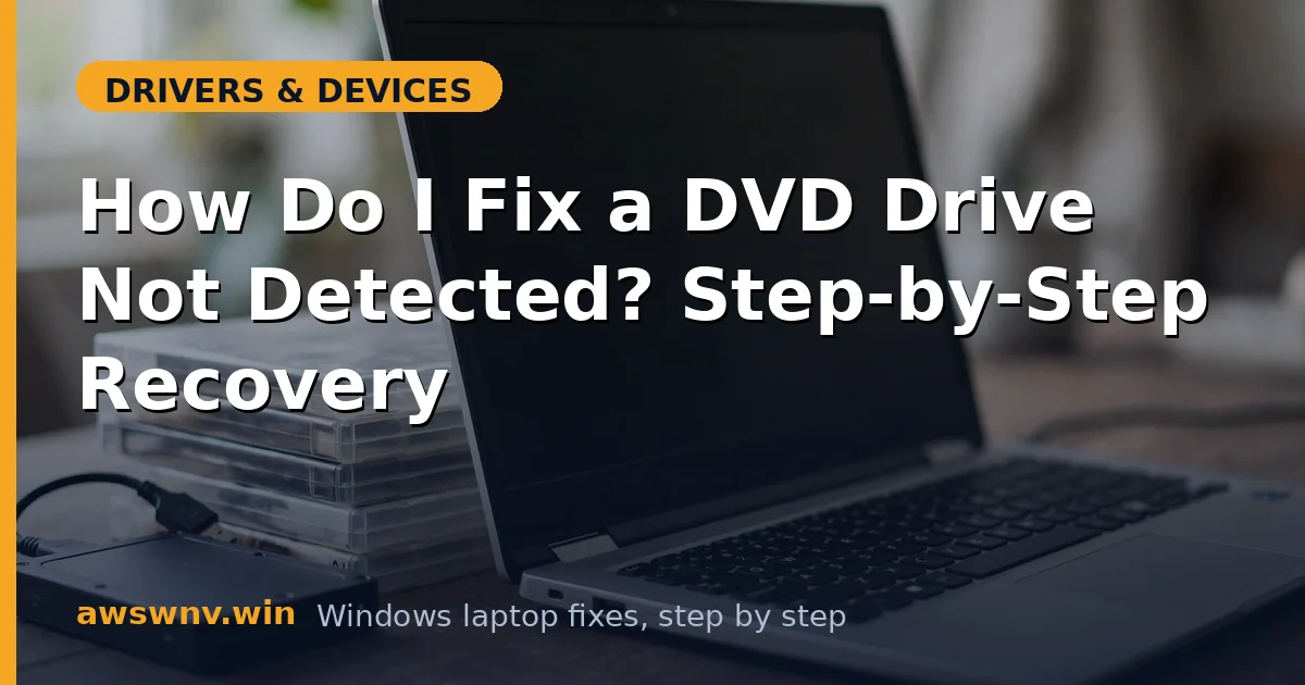 How Do I Fix a DVD Drive Not Detected? Step-by-Step Recovery