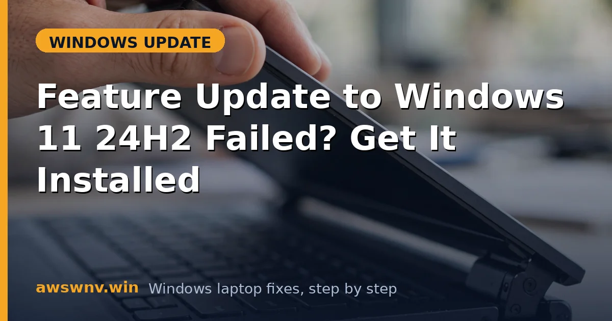 Feature Update to Windows 11 24H2 Failed? Get It Installed