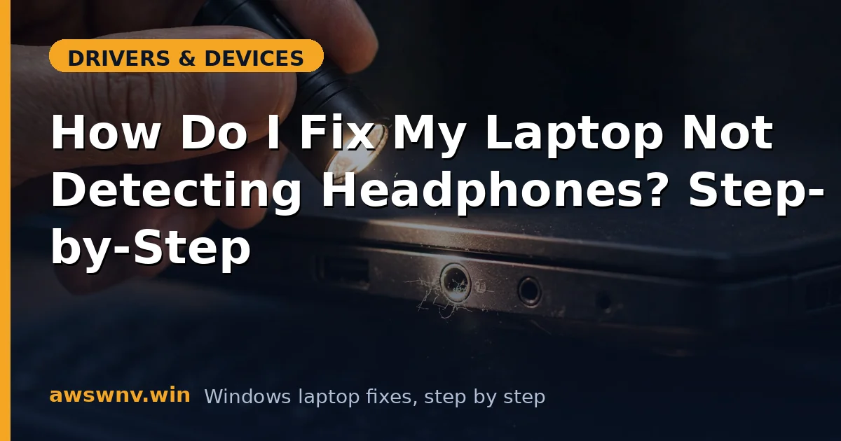 How Do I Fix My Laptop Not Detecting Headphones? Step-by-Step