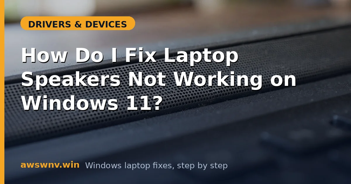 How Do I Fix Laptop Speakers Not Working on Windows 11?