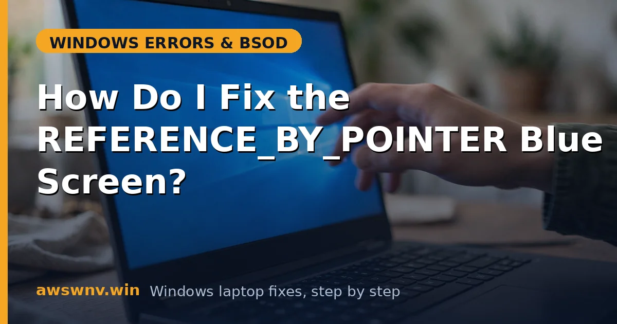 How Do I Fix the REFERENCE_BY_POINTER Blue Screen?