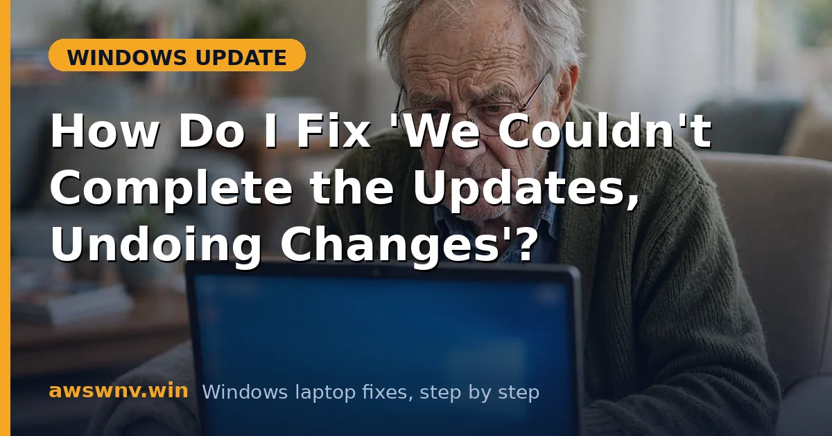 How Do I Fix 'We Couldn't Complete the Updates, Undoing Changes'?