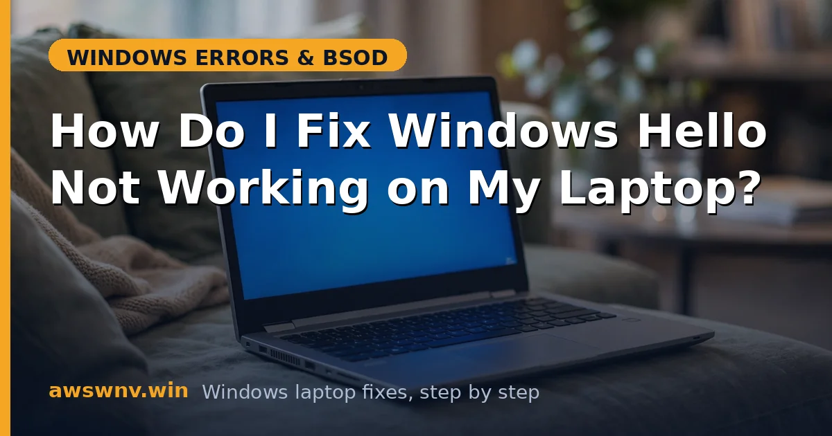 How Do I Fix Windows Hello Not Working on My Laptop?