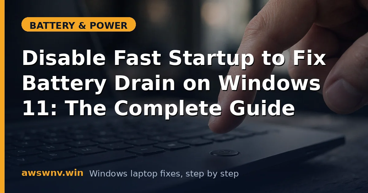 Disable Fast Startup to Fix Battery Drain on Windows 11: The Complete Guide