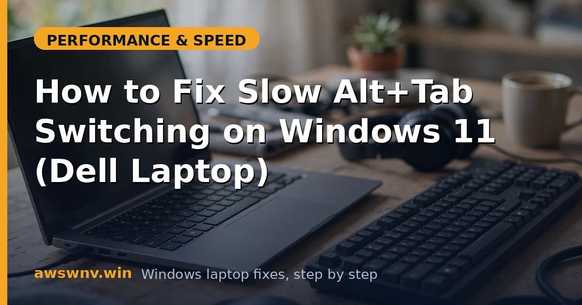 How to Fix Slow Alt+Tab Switching on Windows 11 (Dell Laptop)