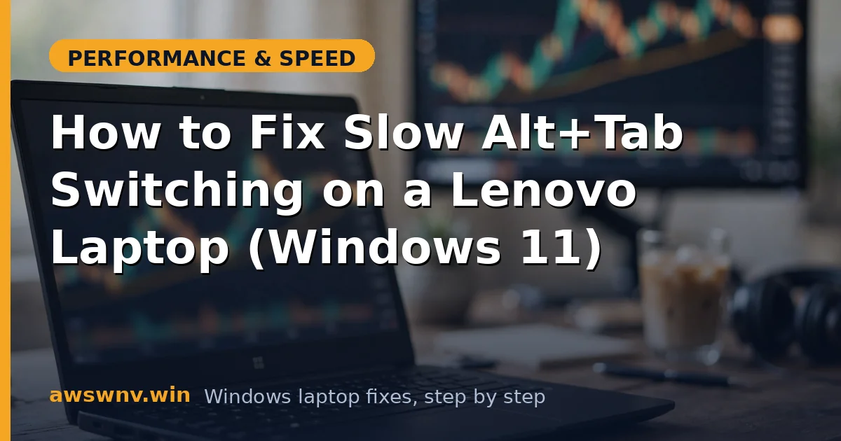 How to Fix Slow Alt+Tab Switching on a Lenovo Laptop (Windows 11)