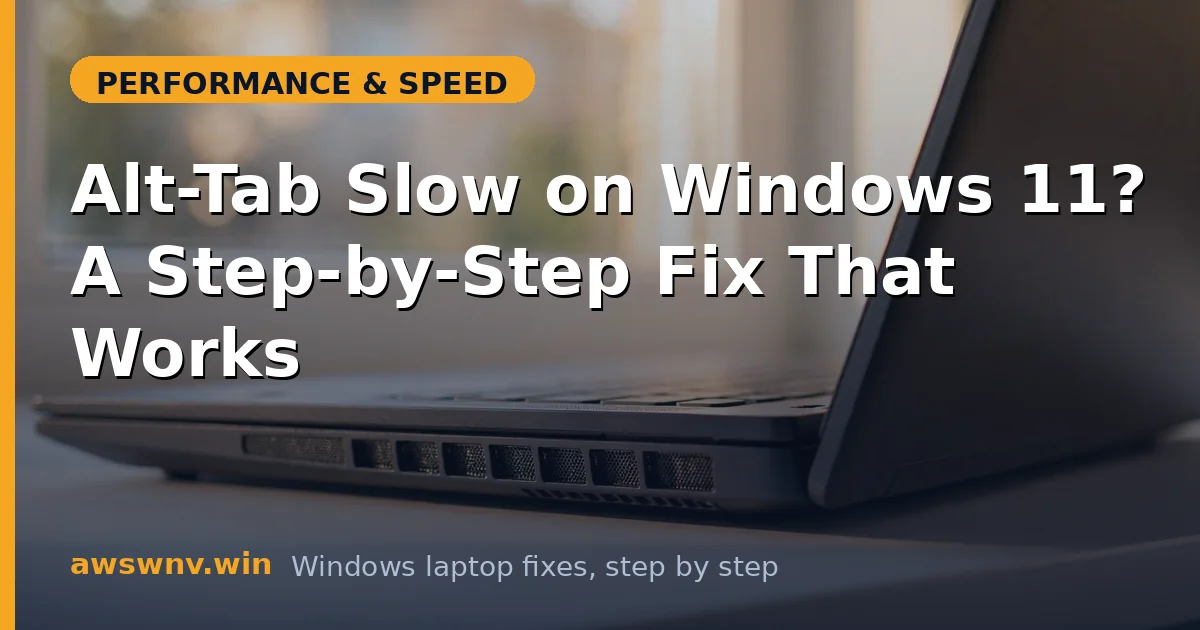 Alt-Tab Slow on Windows 11? A Step-by-Step Fix That Works