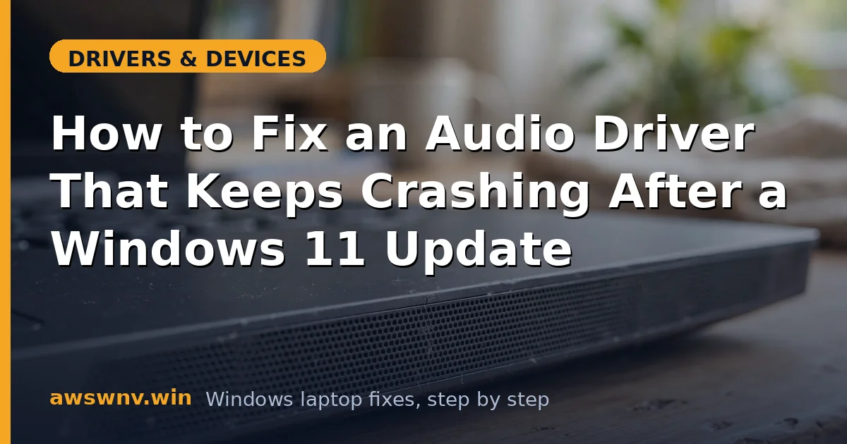 How to Fix an Audio Driver That Keeps Crashing After a Windows 11 Update