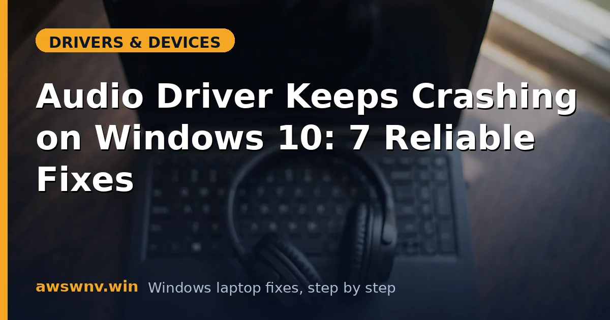 Audio Driver Keeps Crashing on Windows 10: 7 Reliable Fixes