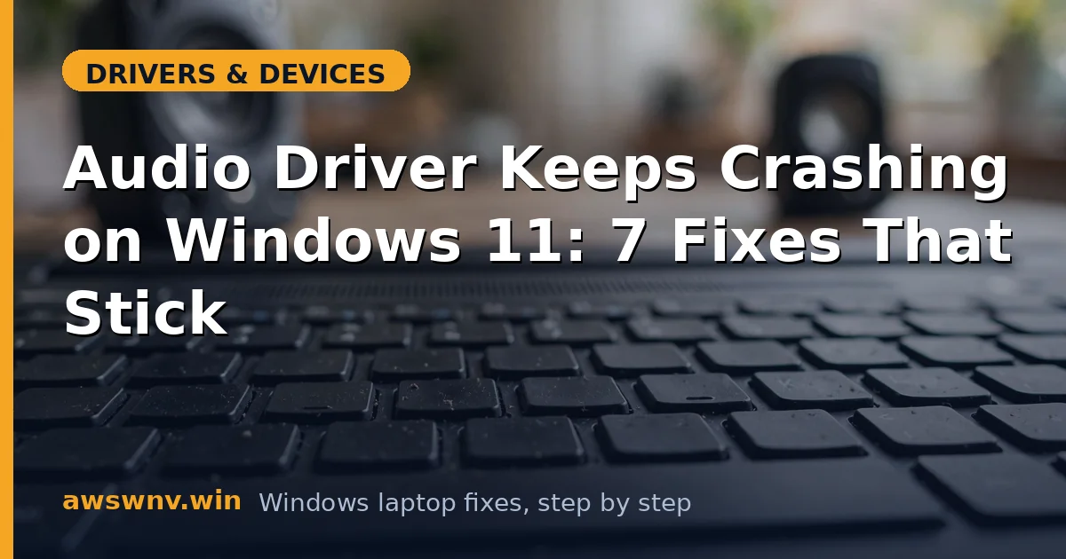 Audio Driver Keeps Crashing on Windows 11: 7 Fixes That Stick