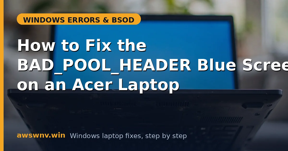 How to Fix the BAD_POOL_HEADER Blue Screen on an Acer Laptop