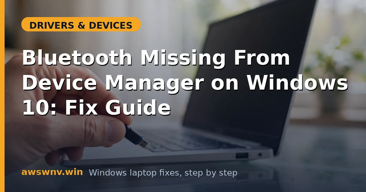 Bluetooth Missing From Device Manager on Windows 10: Fix Guide