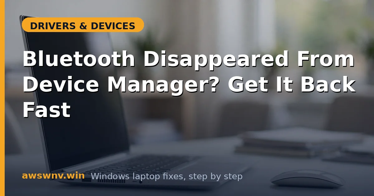 Bluetooth Disappeared From Device Manager? Get It Back Fast