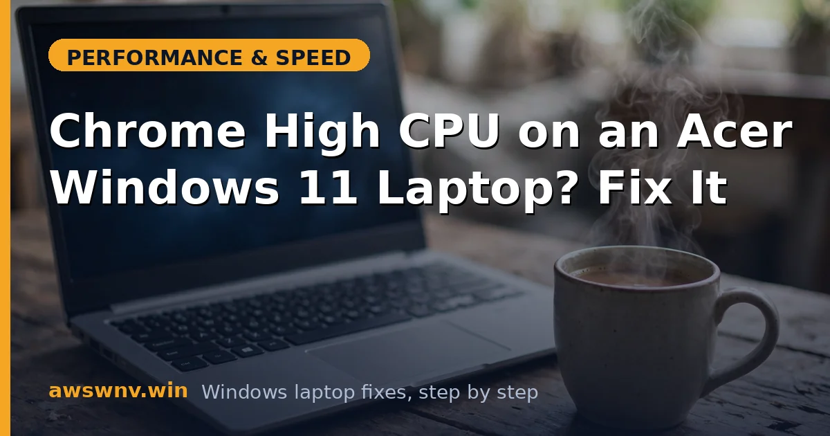 Chrome High CPU on an Acer Windows 11 Laptop? Fix It