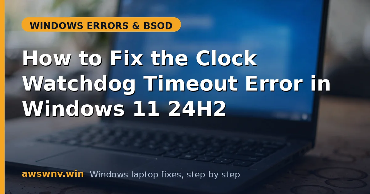 How to Fix the Clock Watchdog Timeout Error in Windows 11 24H2