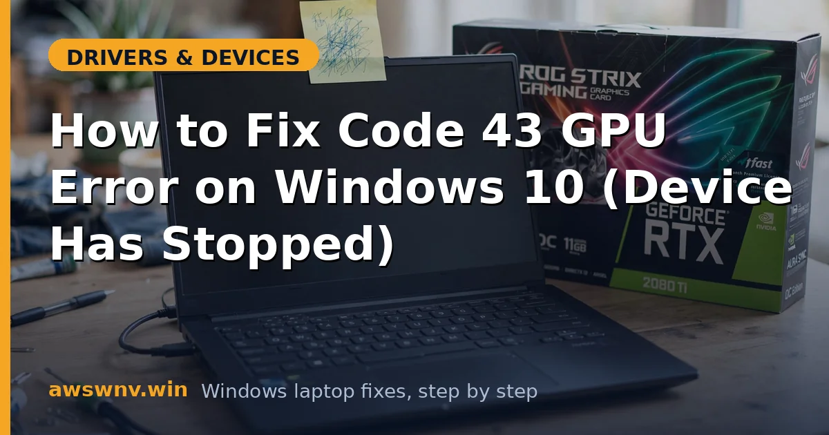 How to Fix Code 43 GPU Error on Windows 10 (Device Has Stopped)