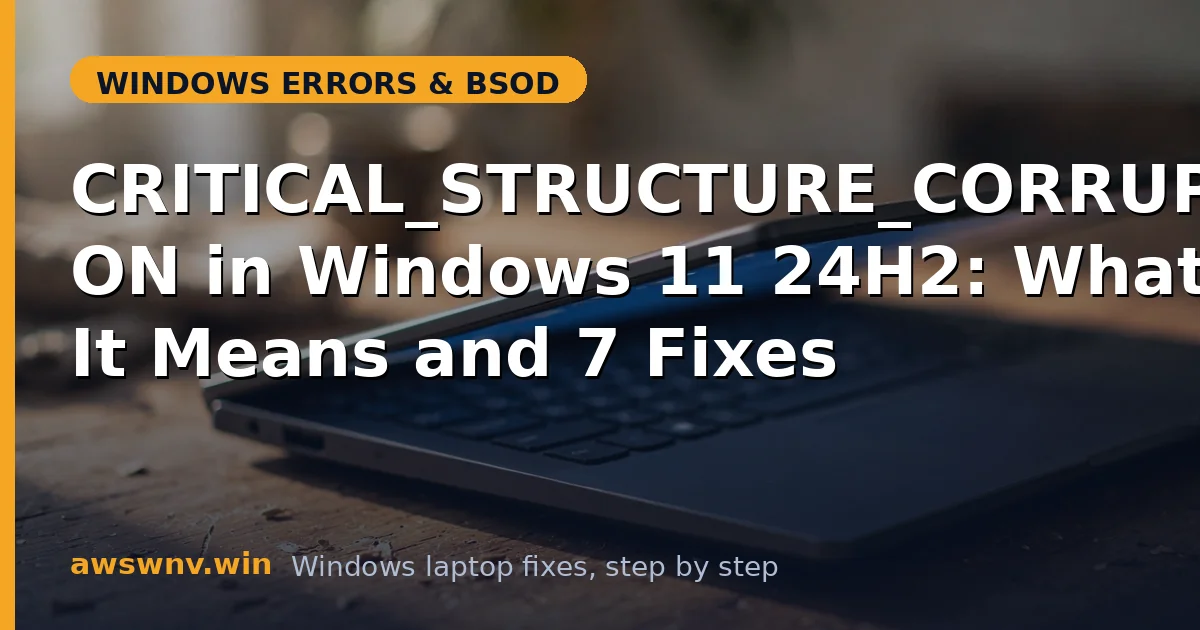 CRITICAL_STRUCTURE_CORRUPTION in Windows 11 24H2: What It Means and 7 Fixes