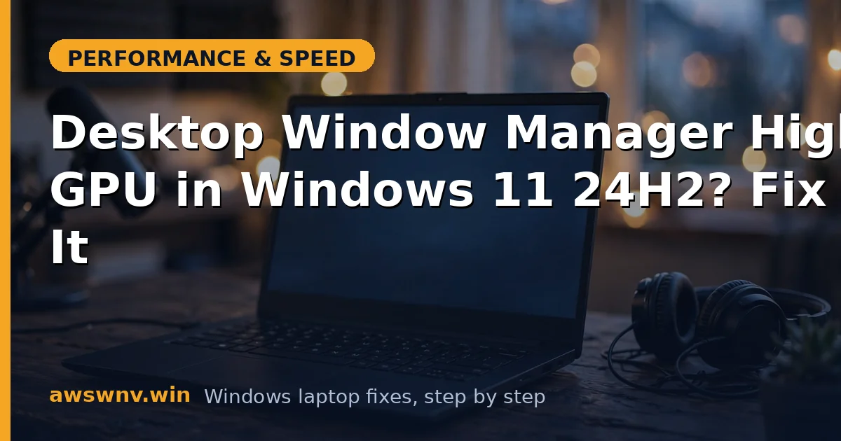 Desktop Window Manager High GPU in Windows 11 24H2? Fix It
