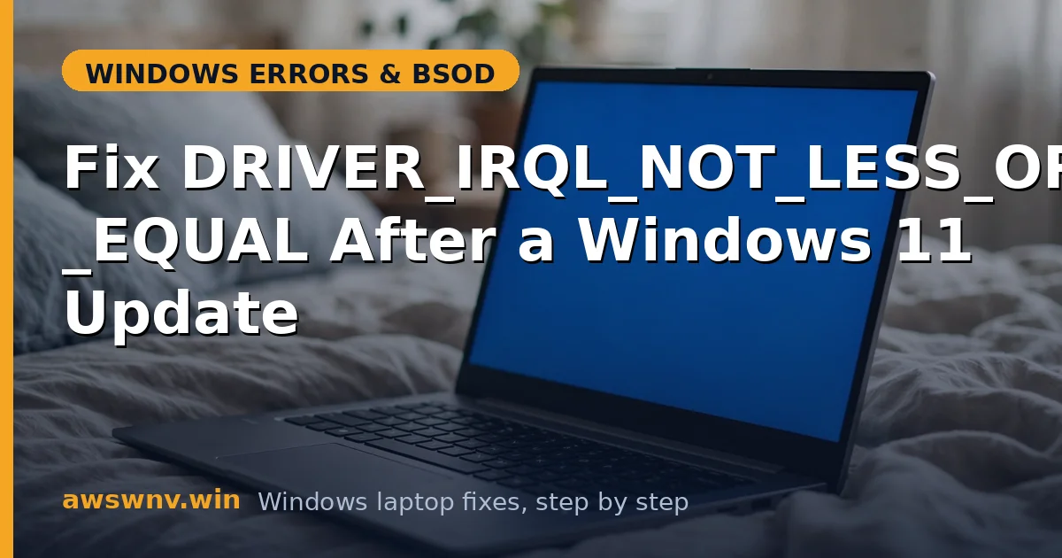 Fix DRIVER_IRQL_NOT_LESS_OR_EQUAL After a Windows 11 Update