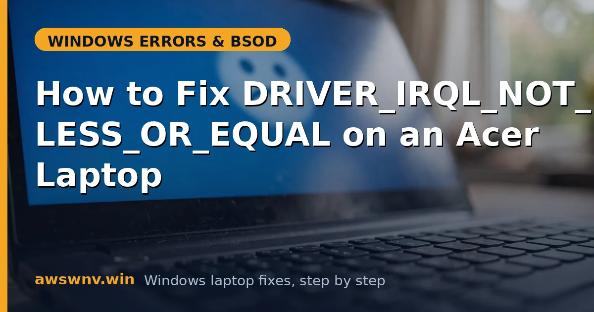 How to Fix DRIVER_IRQL_NOT_LESS_OR_EQUAL on an Acer Laptop