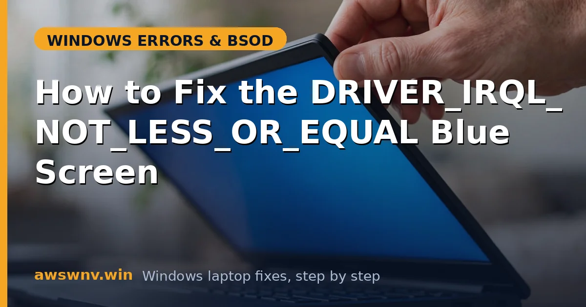 How to Fix the DRIVER_IRQL_NOT_LESS_OR_EQUAL Blue Screen