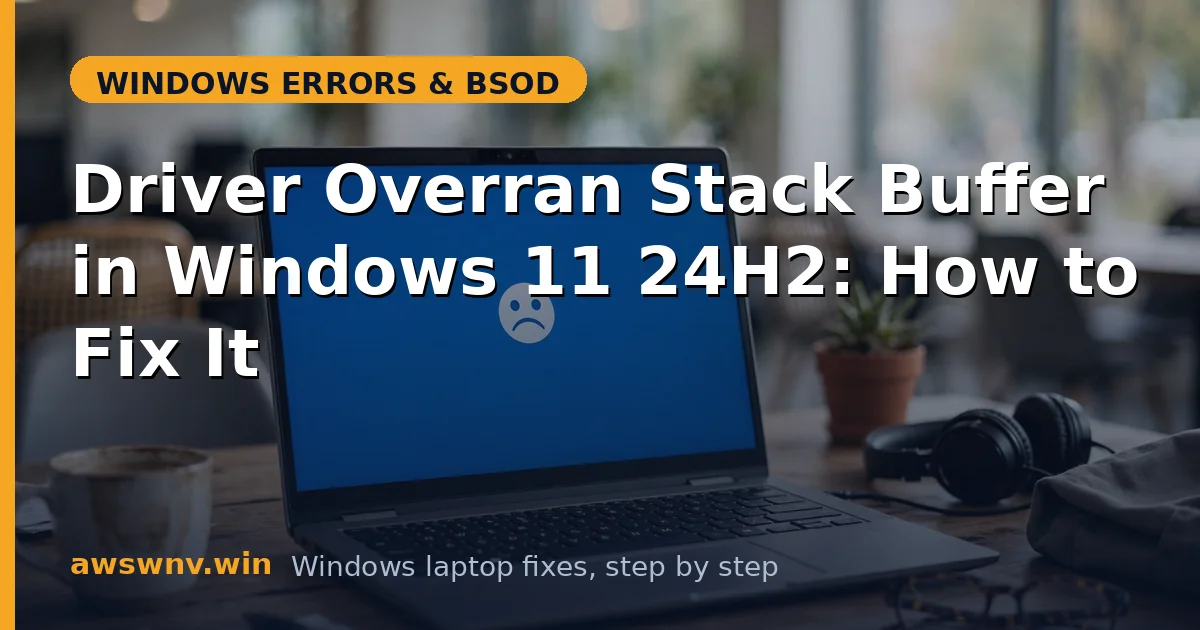 Driver Overran Stack Buffer in Windows 11 24H2: How to Fix It
