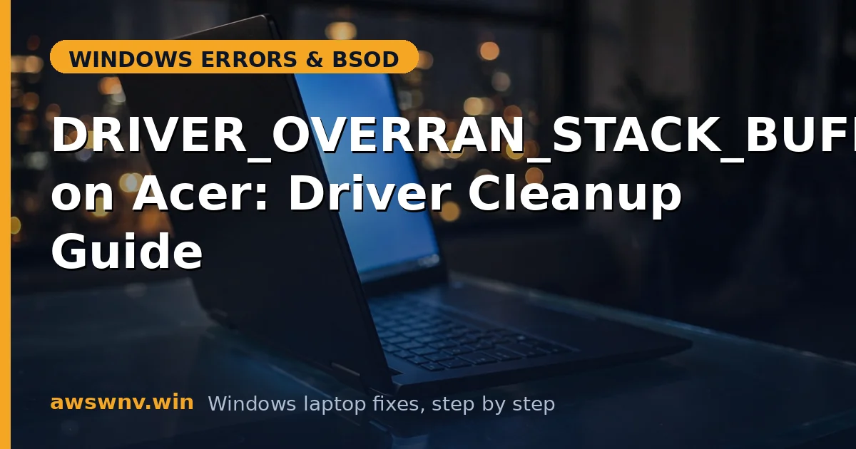 DRIVER_OVERRAN_STACK_BUFFER on Acer: Driver Cleanup Guide