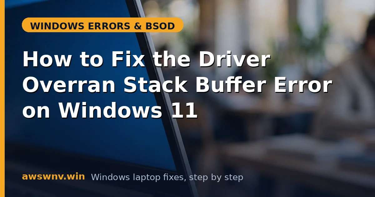 How to Fix the Driver Overran Stack Buffer Error on Windows 11