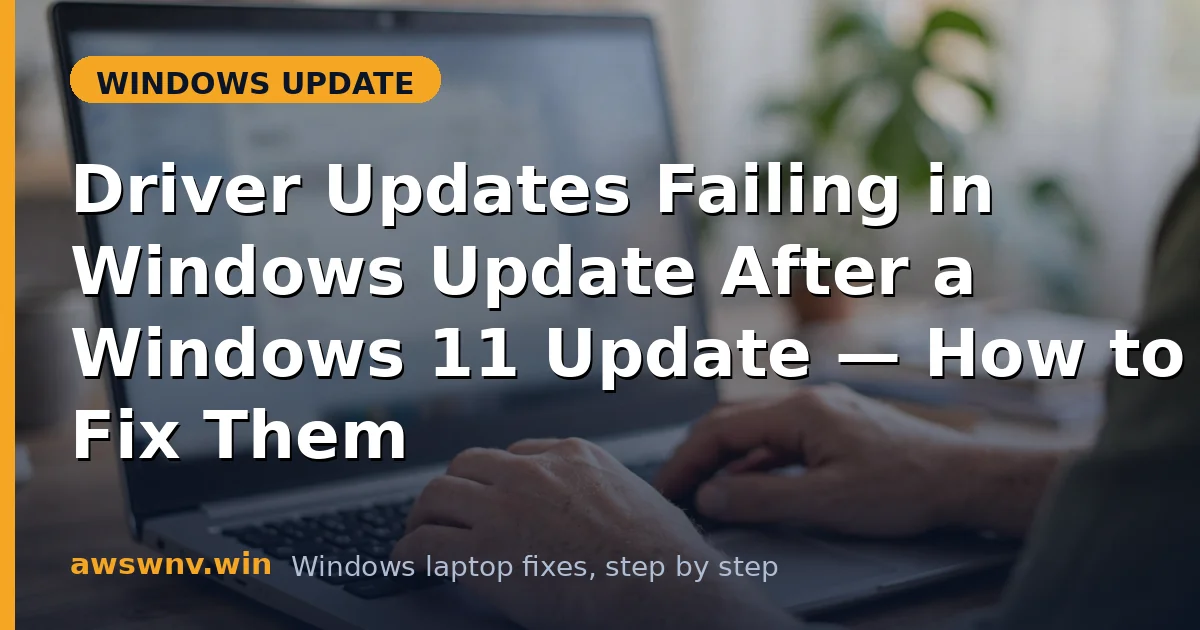Driver Updates Failing in Windows Update After a Windows 11 Update — How to Fix Them