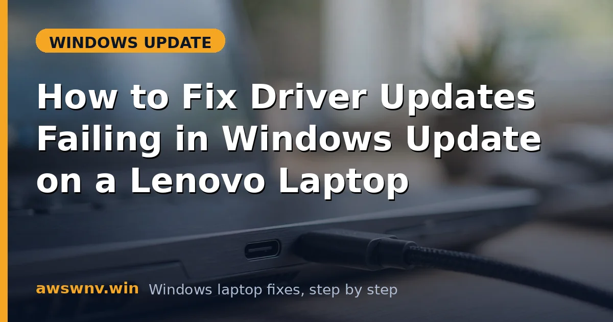 How to Fix Driver Updates Failing in Windows Update on a Lenovo Laptop