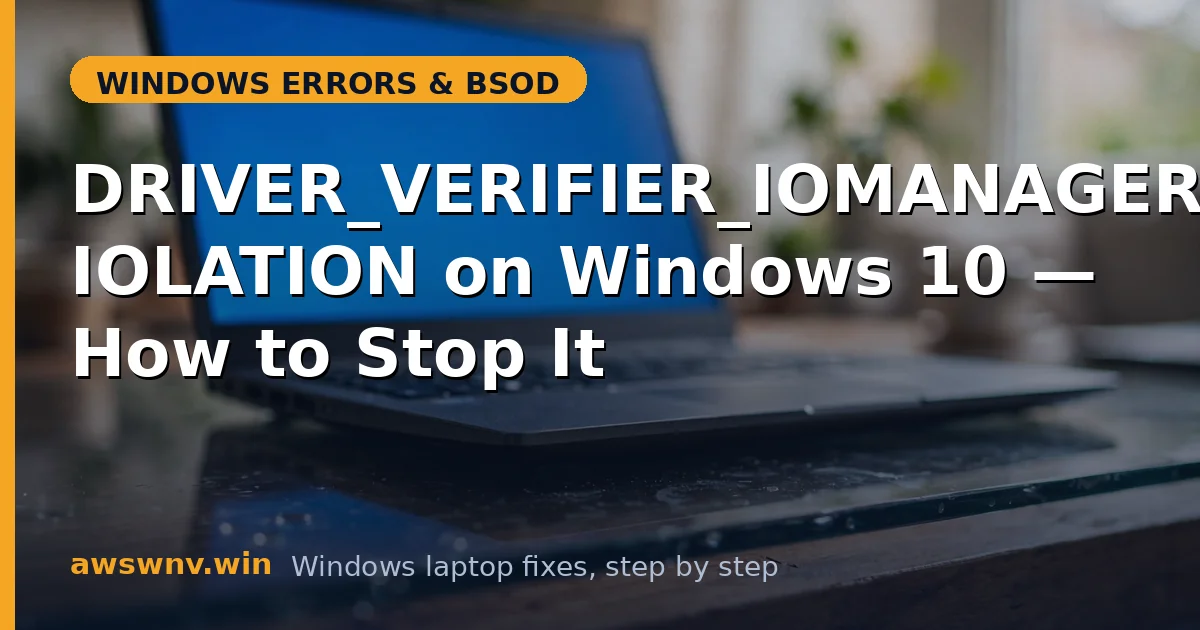 DRIVER_VERIFIER_IOMANAGER_VIOLATION on Windows 10 — How to Stop It