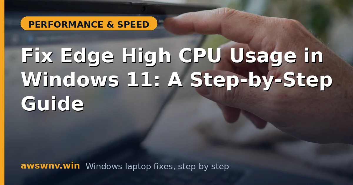 Fix Edge High CPU Usage in Windows 11: A Step-by-Step Guide