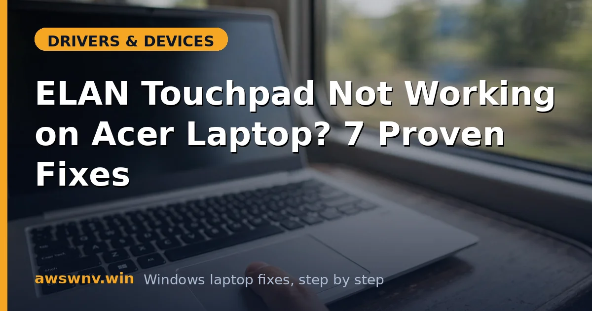 ELAN Touchpad Not Working on Acer Laptop? 7 Proven Fixes