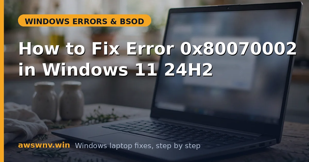 How to Fix Error 0x80070002 in Windows 11 24H2