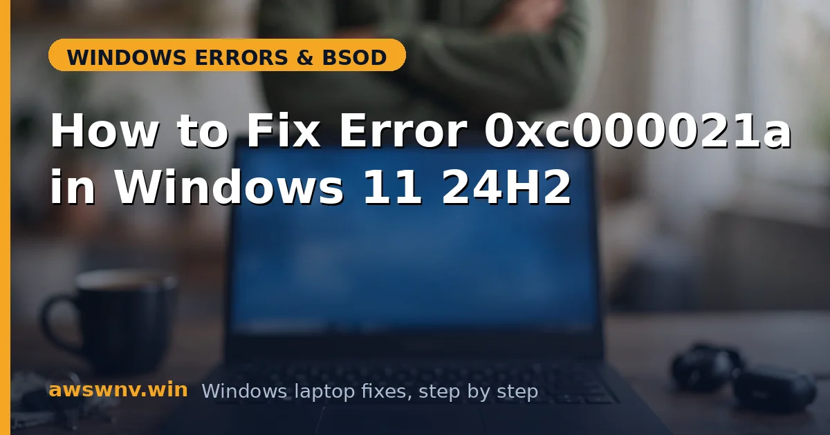 How to Fix Error 0xc000021a in Windows 11 24H2