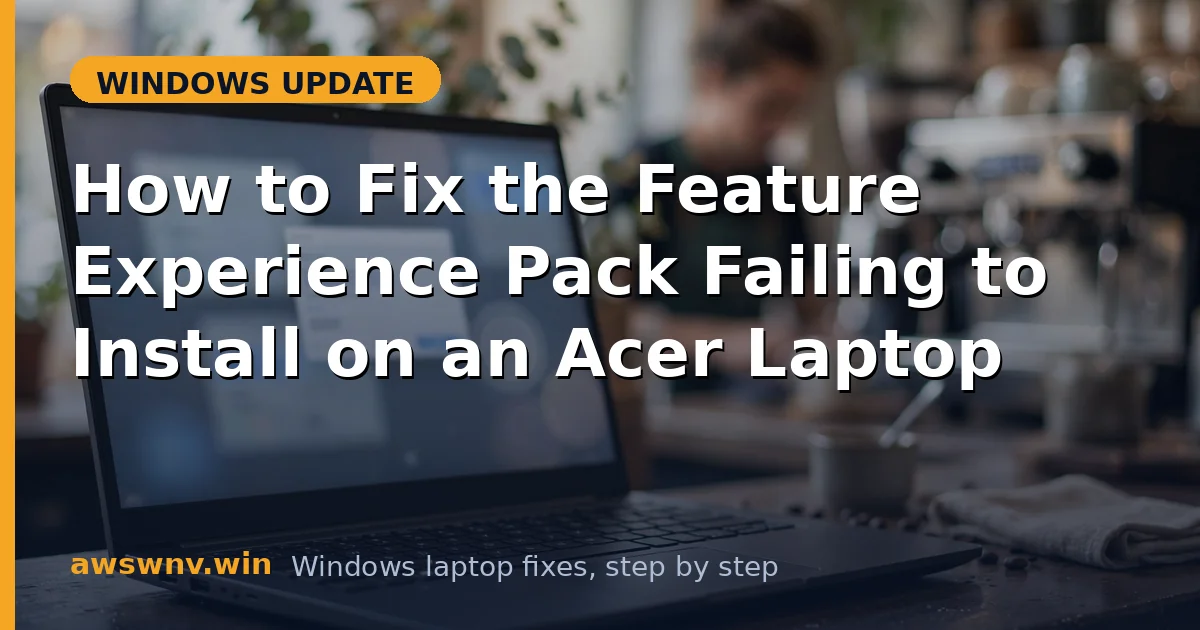 How to Fix the Feature Experience Pack Failing to Install on an Acer Laptop