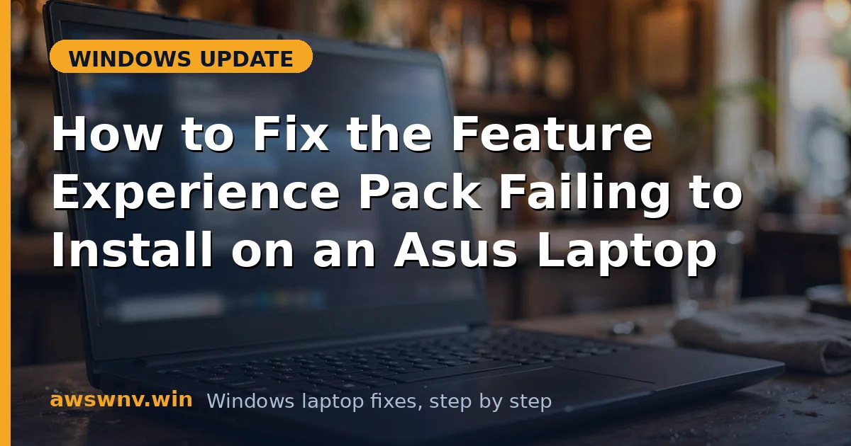 How to Fix the Feature Experience Pack Failing to Install on an Asus Laptop