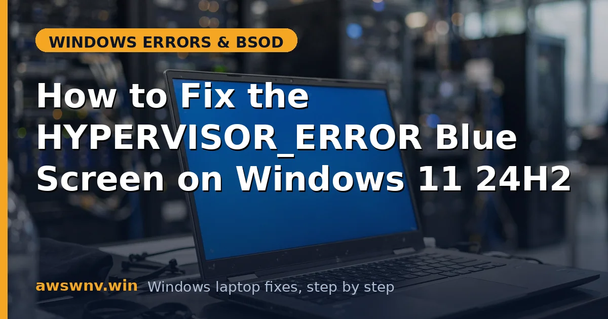 How to Fix the HYPERVISOR_ERROR Blue Screen on Windows 11 24H2