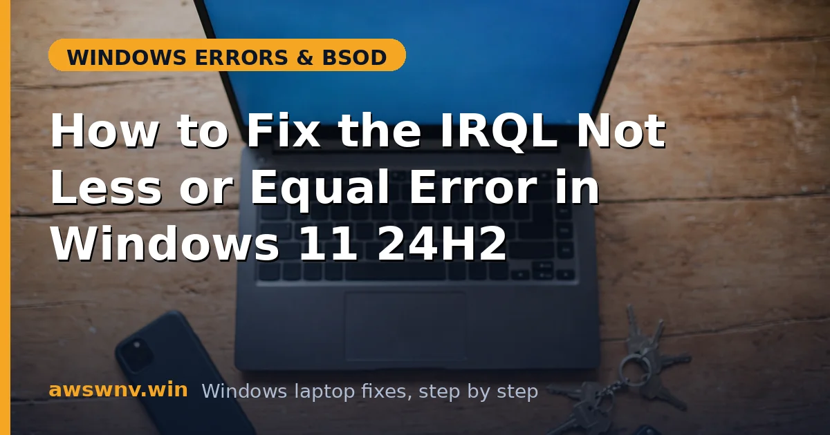 How to Fix the IRQL Not Less or Equal Error in Windows 11 24H2