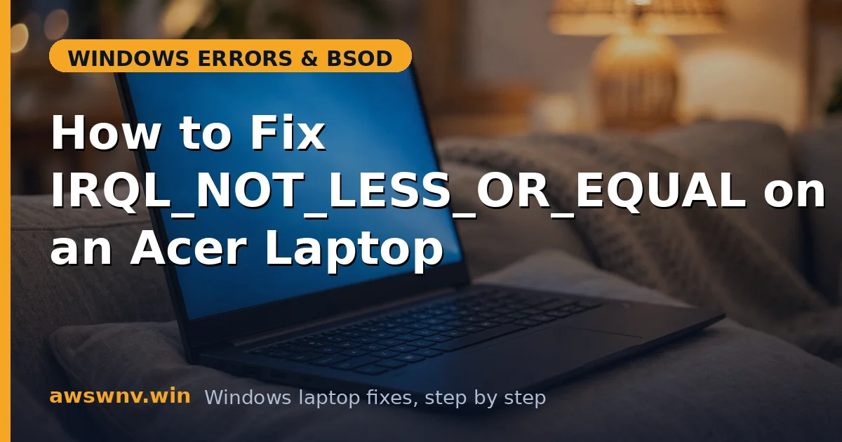 How to Fix IRQL_NOT_LESS_OR_EQUAL on an Acer Laptop