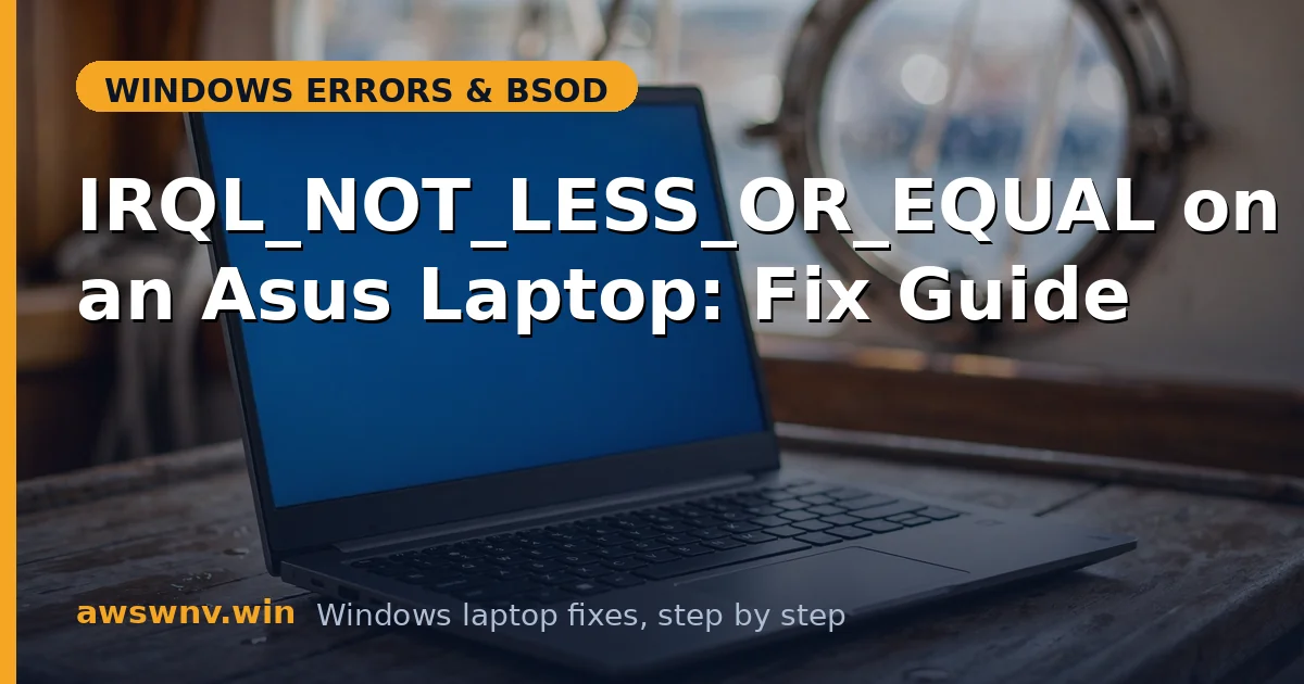 IRQL_NOT_LESS_OR_EQUAL on an Asus Laptop: Fix Guide
