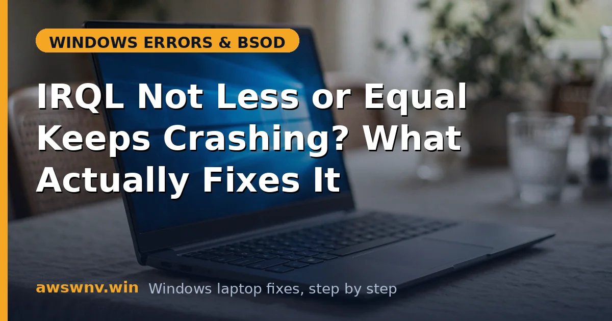IRQL Not Less or Equal Keeps Crashing? What Actually Fixes It