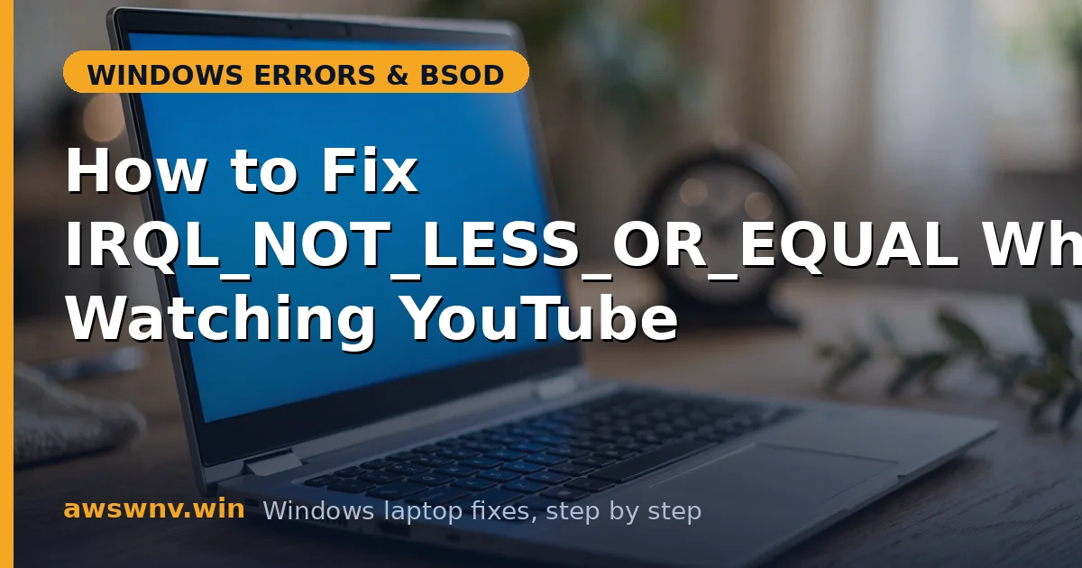 How to Fix IRQL_NOT_LESS_OR_EQUAL When Watching YouTube