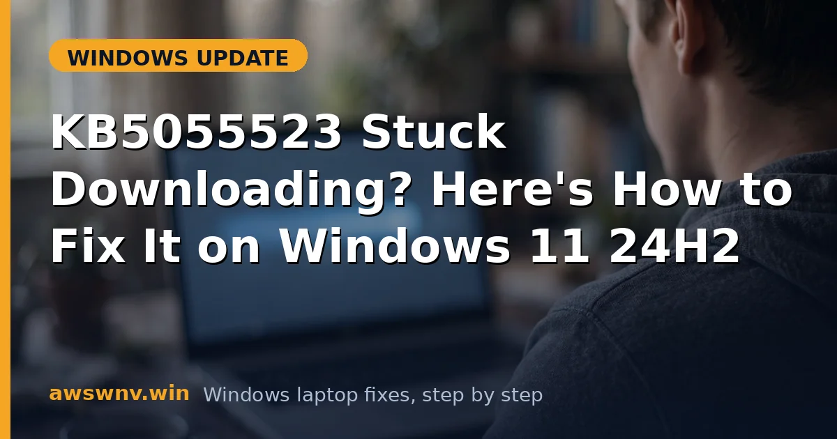KB5055523 Stuck Downloading? Here's How to Fix It on Windows 11 24H2