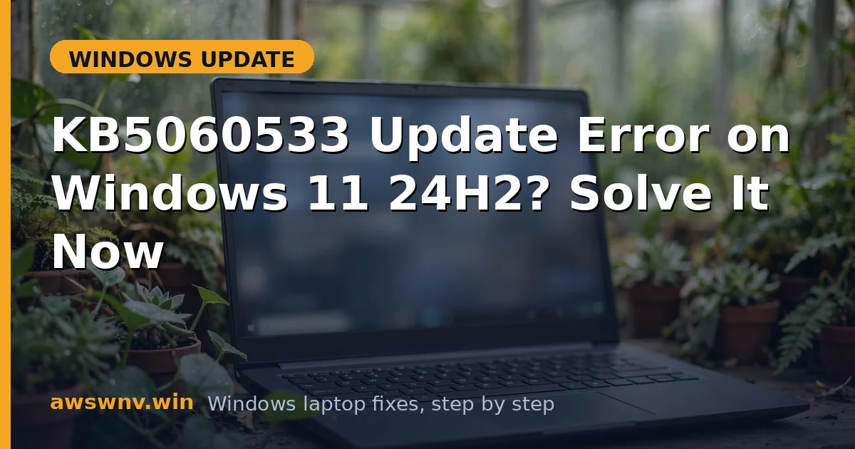 KB5060533 Update Error on Windows 11 24H2? Solve It Now