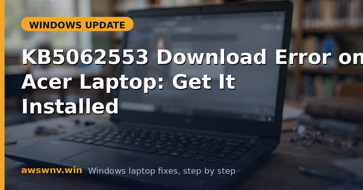KB5062553 Download Error on Acer Laptop: Get It Installed