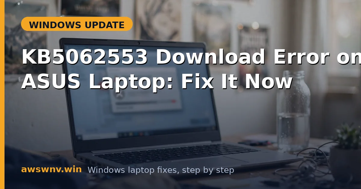 KB5062553 Download Error on ASUS Laptop: Fix It Now