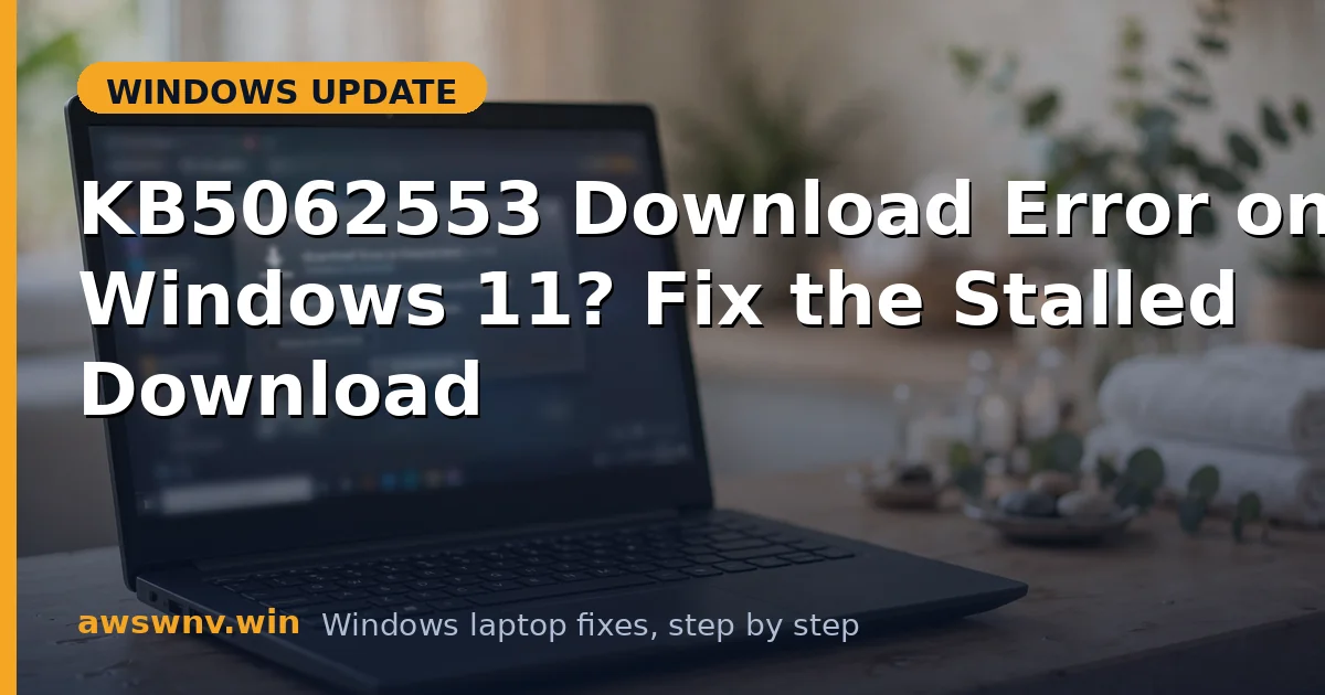 KB5062553 Download Error on Windows 11? Fix the Stalled Download