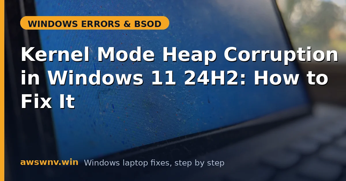 Kernel Mode Heap Corruption in Windows 11 24H2: How to Fix It