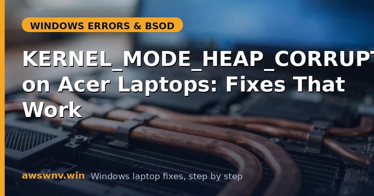 KERNEL_MODE_HEAP_CORRUPTION on Acer Laptops: Fixes That Work